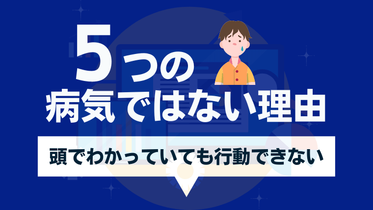 頭でわかっていても行動できないのは病気ではない5つの理由