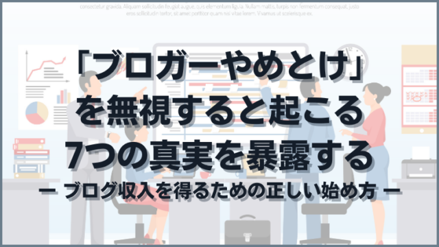 「ブロガーやめとけ」を無視すると起こる7つの真実を暴露する