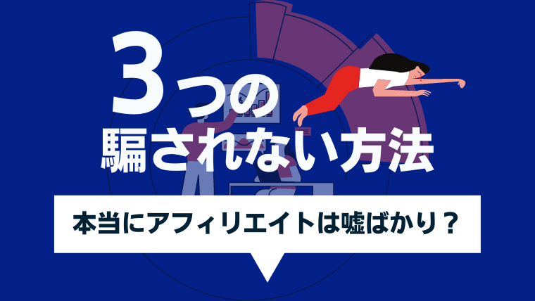 アフィリエイトという嘘ばかりの世界で騙されない3つの方法