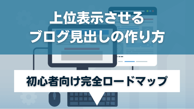 上位表示させるブログ見出しの作り方完全ロードマップ