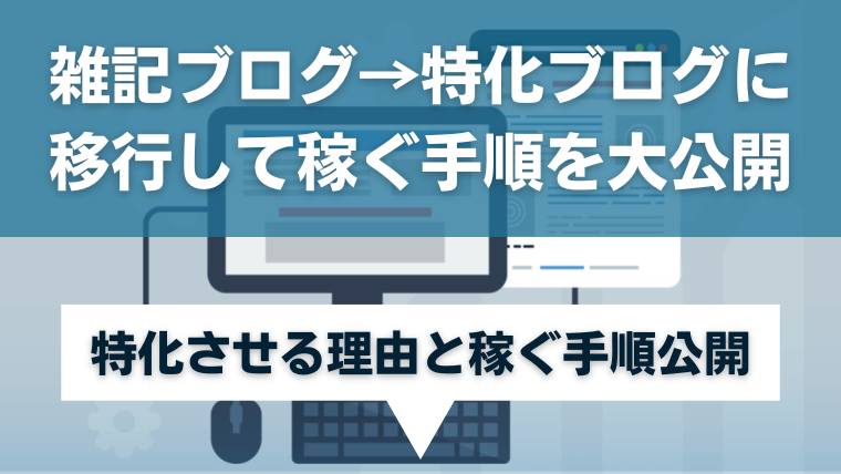 雑記ブログ→特化ブログに移行して稼ぐ手順を大公開