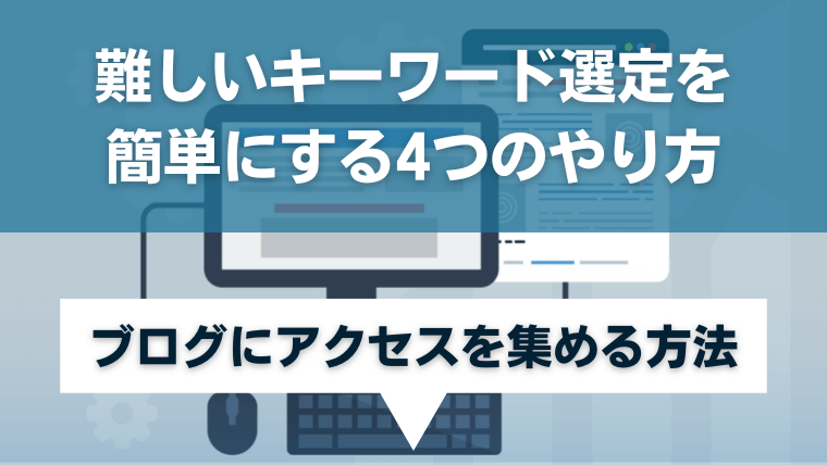 難しいキーワード選定を簡単にする4つのやり方