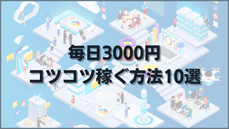 毎日3000円コツコツ稼ぐ方法10選