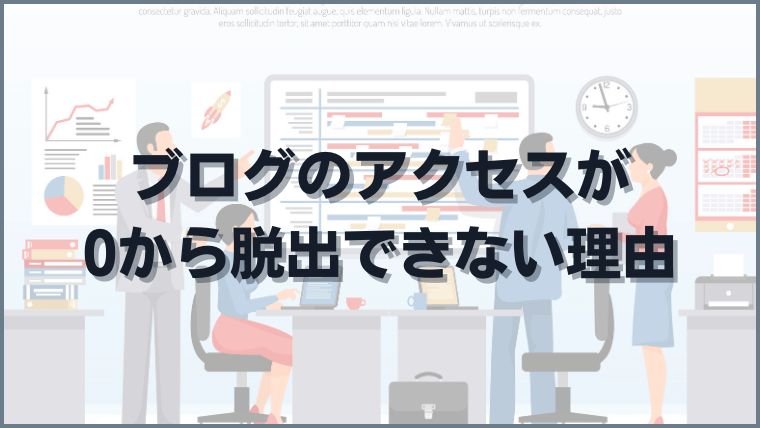 ブログのアクセスが0から脱出できない原因