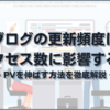 ブログの更新頻度はアクセス数に影響する？PVを伸ばす方法を徹底解説