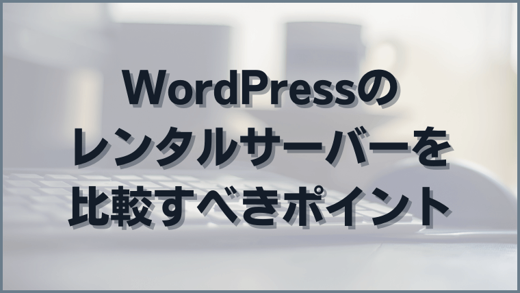 個人ブロガーがWordPressのレンタルサーバーを選ぶ際に比較すべきポイント