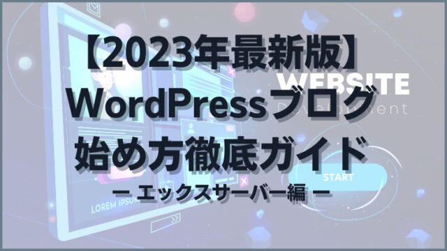 【2023年最新版】WordPressブログの始め方徹底ガイド【エックスサーバー編】