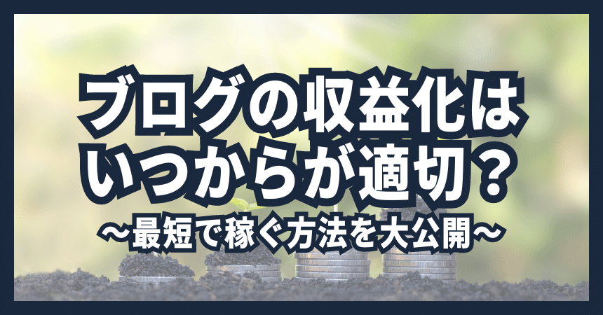 ブログの収益化はいつからが適切？最短で稼ぐ方法を大公開！