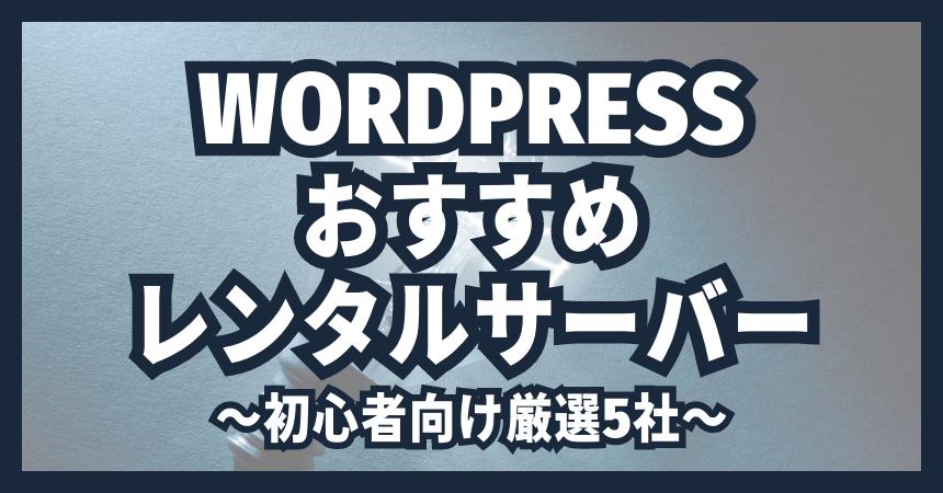 WordPress初心者向けのおすすめレンタルサーバー厳選5社