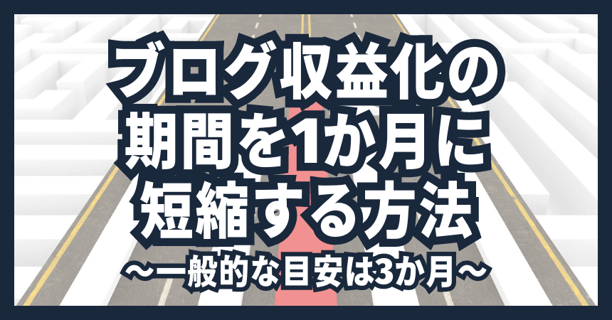 ブログ収益化の期間を1か月に短縮する方法【一般的な目安は3か月】